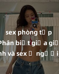 sex phòng tập gym Phân biệt giữa giới tính và sex ở người lớn: Tìm hiểu sự khác biệt và yếu tố quyết định