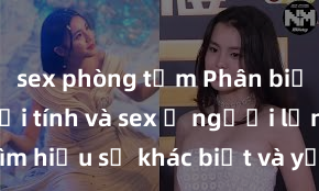 sex phòng tắm Phân biệt giữa giới tính và sex ở người lớn: Tìm hiểu sự khác biệt và yếu tố quyết định