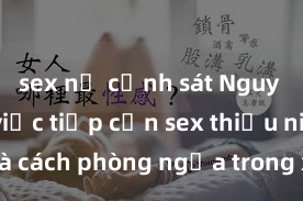 sex nữ cảnh sát Nguy cơ của việc tiếp cận sex thiếu niên và cách phòng ngừa trong xã hội hiện đại