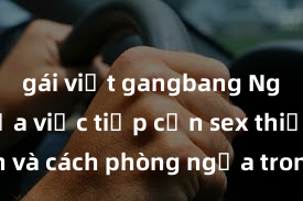 gái việt gangbang Nguy cơ của việc tiếp cận sex thiếu niên và cách phòng ngừa trong xã hội hiện đại