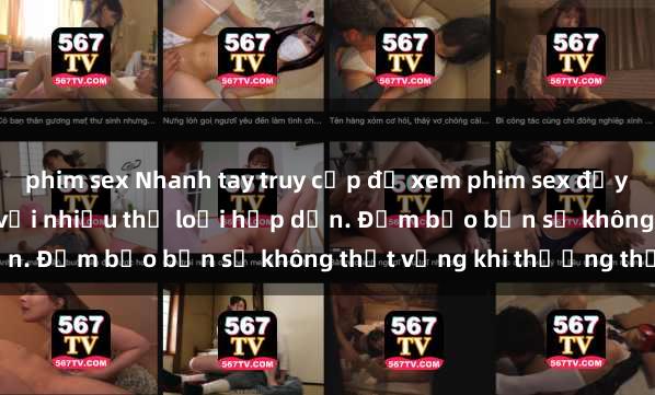 phim sex Nhanh tay truy cập để xem phim sex đầy kích thích và mới nhất với nhiều thể loại hấp dẫn. Đảm bảo bạn sẽ không thất vọng khi thưởng thức.