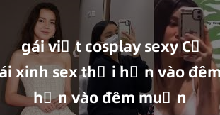 gái việt cosplay sexy Cặp đôi gái xinh sex thổi hồn vào đêm muộn