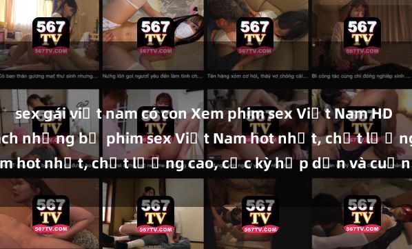 sex gái việt nam có con Xem phim sex Việt Nam HD online miễn phí - danh sách những bộ phim sex Việt Nam hot nhất, chất lượng cao, cực kỳ hấp dẫn và cuốn hút.