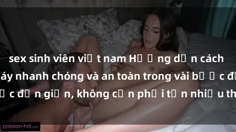 sex sinh viên việt nam Hướng dẫn cách tải phim sex về máy nhanh chóng và an toàn trong vài bước đơn giản, không cần phải tốn nhiều thời gian tìm kiếm.