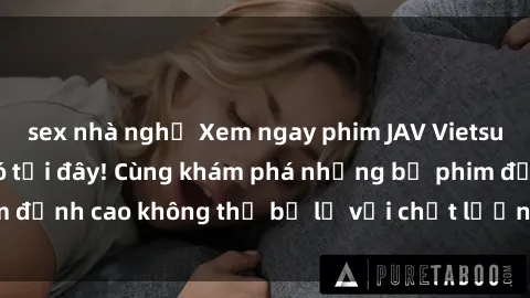 sex nhà nghỉ Xem ngay phim JAV Vietsub mới nhất chỉ có tại đây! Cùng khám phá những bộ phim đỉnh cao không thể bỏ lỡ với chất lượng vietsub hoàn hảo.