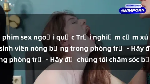phim sex ngoại quốc Trải nghiệm cảm xúc mới lạ với gái sinh viên nóng bỏng trong phòng trọ - Hãy để chúng tôi chăm sóc bạn!