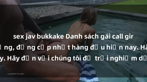 sex jav bukkake Danh sách gái call girl Việt Nam chất lượng, đẳng cấp nhất hàng đầu hiện nay. Hãy đến với chúng tôi để trải nghiệm dịch vụ tuyệt vời!