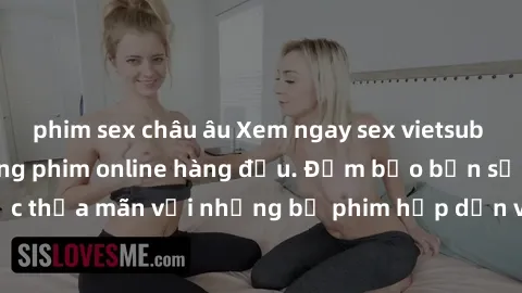 phim sex châu âu Xem ngay sex vietsub cực nét trên các trang phim online hàng đầu. Đảm bảo bạn sẽ được thỏa mãn với những bộ phim hấp dẫn và nhiều tình huống kích thích.