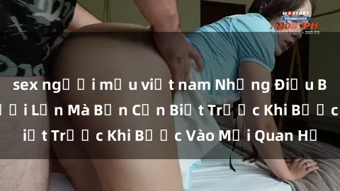 sex người mẫu việt nam Những Điều Bí Mật Về Sex Người Lớn Mà Bạn Cần Biết Trước Khi Bước Vào Mối Quan Hệ