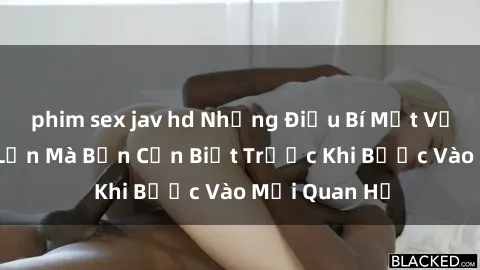 phim sex jav hd Những Điều Bí Mật Về Sex Người Lớn Mà Bạn Cần Biết Trước Khi Bước Vào Mối Quan Hệ