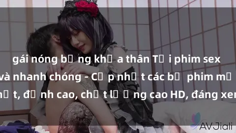 gái nóng bỏng khỏa thân Tải phim sex về máy miễn phí và nhanh chóng - Cập nhật các bộ phim mới nhất, đỉnh cao, chất lượng cao HD, đáng xem. Hãy trải nghiệm ngay!