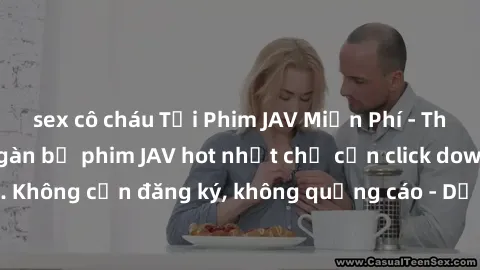 sex cô cháu Tải Phim JAV Miễn Phí - Thưởng thức hàng ngàn bộ phim JAV hot nhất chỉ cần click download. Không cần đăng ký, không quảng cáo - Dễ dàng tải về và xem online!