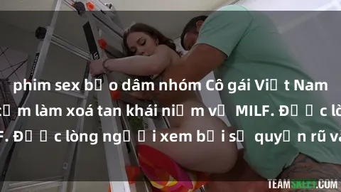 phim sex bạo dâm nhóm Cô gái Việt Nam xinh đẹp và gợi cảm làm xoá tan khái niệm về MILF. Được lòng người xem bởi sự quyến rũ và dễ thương.
