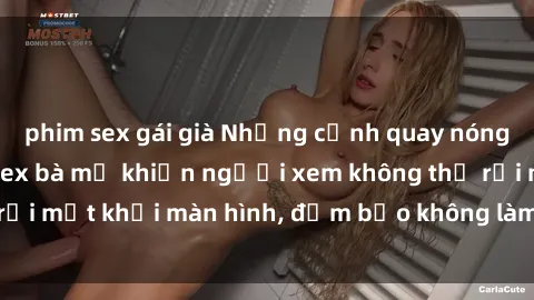 phim sex gái già Những cảnh quay nóng bỏng trong phim sex bà mẹ khiến người xem không thể rời mắt khỏi màn hình, đảm bảo không làm bạn thất vọng!