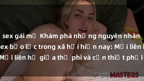 sex gái mỹ Khám phá những nguyên nhân và hậu quả của sex bạo lực trong xã hội hiện nay: Mối liên hệ giữa thị phi và cần thiết phải ngăn chặn.
