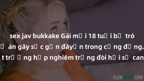 sex jav bukkake Gái mới 18 tuổi bị trói và bị hiếp dâm: Vụ án gây sốc gần đâyến trong cộng đồng. Đây là một trường hợp nghiêm trọng đòi hỏi sự can thiệp mạnh mẽ từ phía công lý.