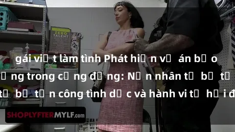 gái việt làm tình Phát hiện vụ án bạo dâm sex gây chấn động trong cộng đồng: Nạn nhân tố bị tấn công tình dục và hành vi tệ hại được tiết lộ