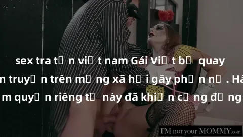 sex tra tấn việt nam Gái Việt bị quay lén khi tắm, clip lan truyền trên mạng xã hội gây phẫn nộ. Hành động vi phạm quyền riêng tư này đã khiến cộng đồng mạng bức xúc và đòi trừng phạt thật nghiêm khắc