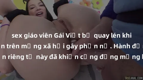 sex giáo viên Gái Việt bị quay lén khi tắm, clip lan truyền trên mạng xã hội gây phẫn nộ. Hành động vi phạm quyền riêng tư này đã khiến cộng đồng mạng bức xúc và đòi trừng phạt thật nghiêm khắc.