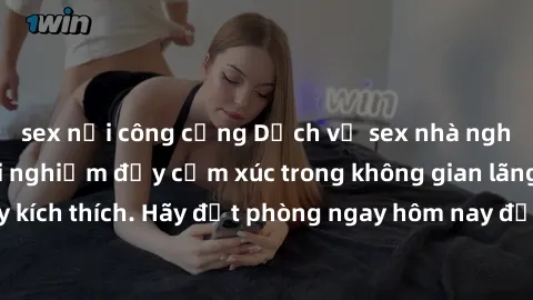 sex nơi công cộng Dịch vụ sex nhà nghỉ đẳng cấp: Trải nghiệm đầy cảm xúc trong không gian lãng mạn, đầy kích thích. Hãy đặt phòng ngay hôm nay để thỏa mãn khát khao của bạn!