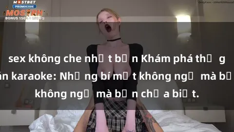 sex không che nhật bản Khám phá thế giới sex ở quán karaoke: Những bí mật không ngờ mà bạn chưa biết.