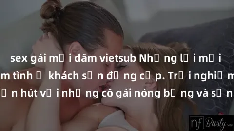 sex gái mại dâm vietsub Những lời mời bí mật: Gái Việt làm tình ở khách sạn đẳng cấp. Trải nghiệm độc đáo và cuốn hút với những cô gái nóng bỏng và sẵn lòng thỏa mãn mọi nhu cầu của bạn.