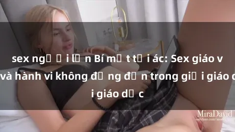 sex người lớn Bí mật tội ác: Sex giáo viên và hành vi không đứng đắn trong giới giáo dục