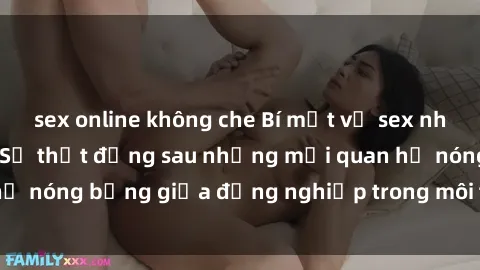 sex online không che Bí mật về sex nhân viên văn phòng: Sự thật đằng sau những mối quan hệ nóng bỏng giữa đồng nghiệp trong môi trường làm việc.