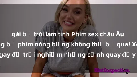 gái bị trói làm tình Phim sex châu Âu đỉnh cao: Top những bộ phim nóng bỏng không thể bỏ qua! Xem ngay để trải nghiệm những cảnh quay đầy kích thích và cuồng nhiệt.