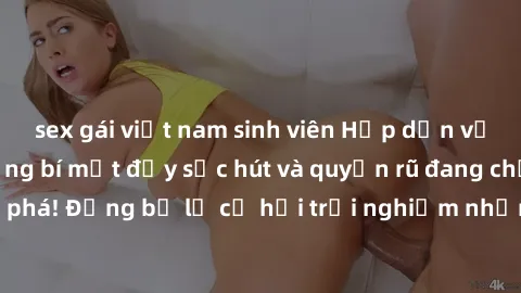 sex gái việt nam sinh viên Hấp dẫn với sex Mỹ đen: Những bí mật đầy sức hút và quyến rũ đang chờ đợi bạn khám phá! Đừng bỏ lỡ cơ hội trải nghiệm những khoảnh khắc mãnh liệt và đam mê!