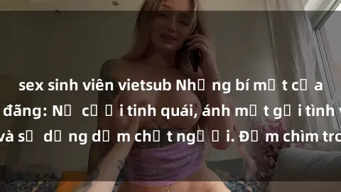 sex sinh viên vietsub Những bí mật của gái Việt Nam dâm đãng: Nụ cười tinh quái, ánh mắt gợi tình và sự dụng dẫm chết người. Đắm chìm trong vòng xoay đam mê!