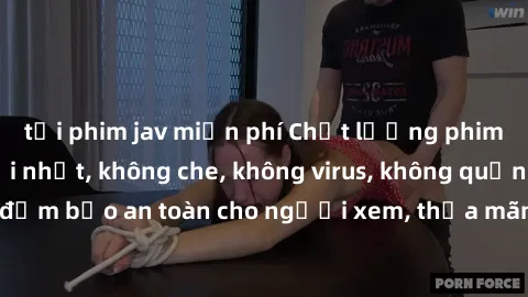 tải phim jav miễn phí Chất lượng phim sex cập nhật mới nhất, không che, không virus, không quảng cáo, đảm bảo an toàn cho người xem, thỏa mãn nhu cầu tình dục của bạn.