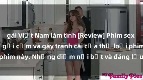 gái Việt Nam làm tình [Review] Phim sex loli: Đánh giá về sự gợi cảm và gây tranh cãi của thể loại phim này. Những điểm nổi bật và đáng lưu ý khi xem phim loli.