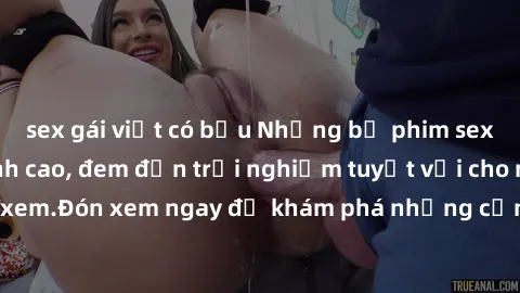 sex gái việt có bầu Những bộ phim sex không che HD đỉnh cao, đem đến trải nghiệm tuyệt vời cho người xem.Đón xem ngay để khám phá những cảnh quay đẹp mắt và kích thích.