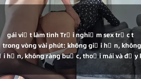 gái việt làm tình Trải nghiệm sex trực tuyến tuyệt vời chỉ trong vòng vài phút: không giới hạn, không ràng buộc, thoải mái và đầy kích thích!