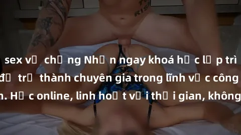sex vợ chồng Nhận ngay khoá học lập trình Java miễn phí để trở thành chuyên gia trong lĩnh vực công nghệ thông tin. Học online, linh hoạt với thời gian, không giới hạn địa điểm. Đăng ký ngay!