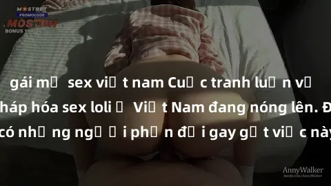 gái mỹ sex việt nam Cuộc tranh luận về việc có nên hợp pháp hóa sex loli ở Việt Nam đang nóng lên. Đồng thời, cũng có những người phản đối gay gắt việc này vì lo ngại về tác động tiêu cực lên trẻ em v