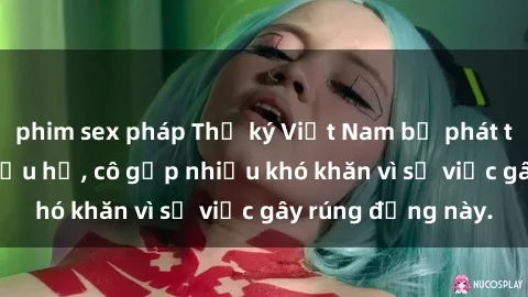 phim sex pháp Thư ký Việt Nam bị phát tán clip sex đáng xấu hổ, cô gặp nhiều khó khăn vì sự việc gây rúng động này.