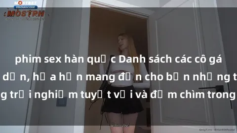 phim sex hàn quốc Danh sách các cô gái gọi Việt Nam hấp dẫn, hứa hẹn mang đến cho bạn những trải nghiệm tuyệt vời và đắm chìm trong cảm xúc tuyệt vời.