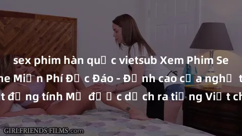 sex phim hàn quốc vietsub Xem Phim Sex Mỹ Vietsub Online Miễn Phí Độc Đáo - Đỉnh cao của nghệ thuật đồng tính Mỹ được dịch ra tiếng Việt cho người xem hiểu rõ hơn.