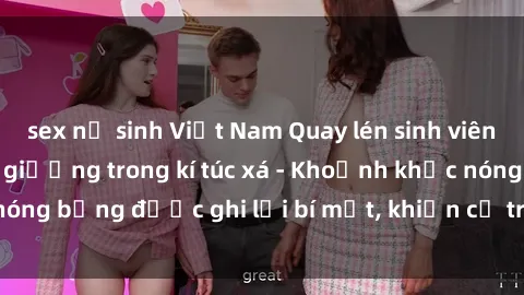 sex nữ sinh Việt Nam Quay lén sinh viên làm tình ngay trên giường trong kí túc xá - Khoảnh khắc nóng bỏng được ghi lại bí mật, khiến cả trường học xôn xao.