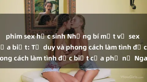 phim sex học sinh Những bí mật về sex gái Nga mà bạn chưa biết: Tư duy và phong cách làm tình đặc biệt của phụ nữ Nga