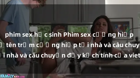 phim sex học sinh Phim sex cưỡng hiếp vietsub: Nữ sinh bị tên trộm cưỡng hiếp tại nhà và câu chuyện đầy kịch tính của vietsub