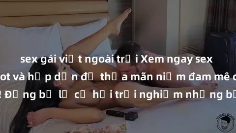sex gái việt ngoài trời Xem ngay sex anime vietsub cực hot và hấp dẫn để thỏa mãn niềm đam mê của bạn! Đừng bỏ lỡ cơ hội trải nghiệm những bộ anime đỉnh cao chỉ có tại đây!
