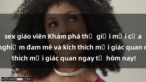 sex giáo viên Khám phá thế giới mới của sex online: trải nghiệm đam mê và kích thích mọi giác quan ngay từ hôm nay!