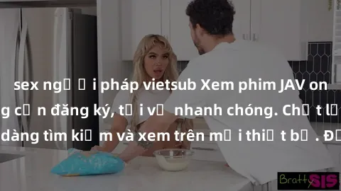 sex người pháp vietsub Xem phim JAV online miễn phí không cần đăng ký, tải về nhanh chóng. Chất lượng HD, dễ dàng tìm kiếm và xem trên mọi thiết bị. Đặc biệt, không quảng cáo làm phiền.