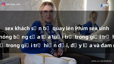 sex khách sạn bị quay lén Phim sex sinh viên: Câu chuyện nóng bỏng của lứa tuổi trẻ trong giới trẻ hiện đại, đầy lửa và đam mê