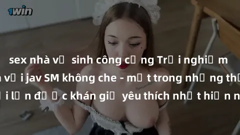 sex nhà vệ sinh công cộng Trải nghiệm cảm xúc thăng hoa với jav SM không che - một trong những thể loại phim người lớn được khán giả yêu thích nhất hiện nay. Đảm bảo đem lại sự hấp dẫn, kích thích tối