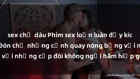sex chị dâu Phim sex loạn luân đầy kích thích không che - Đón chờ những cảnh quay nóng bỏng với những cặp đôi không ngại hãm hiếp gia đình trong lòng