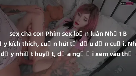 sex cha con Phim sex loạn luân Nhật Bản: Hành động đầy kích thích, cuốn hút từ đầu đến cuối. Những cảnh quay đầy nhiệt huyết, đưa người xem vào thế giới độc đáo của tình thân. Đừng bỏ lỡ!